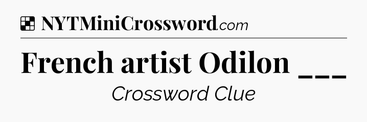 Solution: French artist Odilon ___ - NYT Crossword