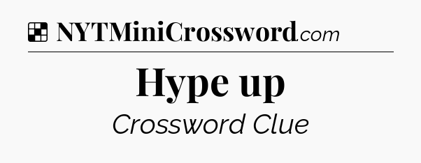 Solution: Hype up - NYT Crossword