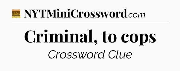 Criminal, to cops - Eugene Sheffer Crossword