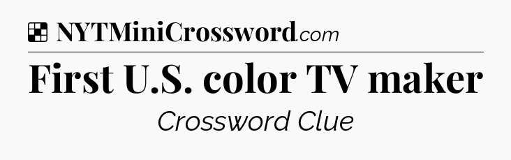 Solution: First U.S. color TV maker - NYT Crossword