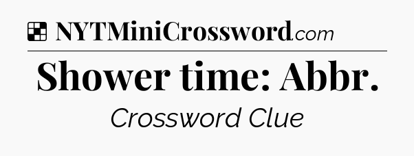 Solution: Shower time: Abbr - NYT Crossword
