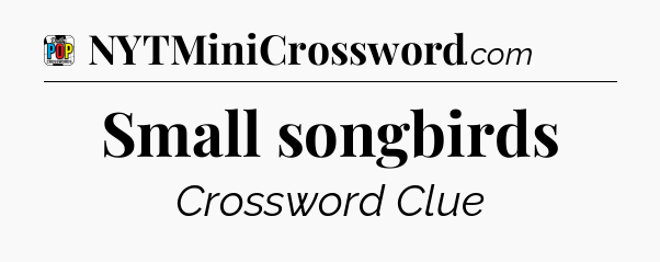 Small songbirds Crossword Clue