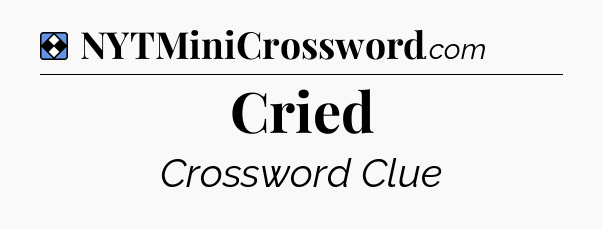 Solution: Cried - NYT Mini Crossword