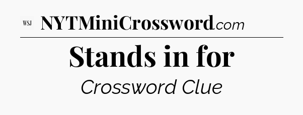 Stands in for - WSJ Crossword