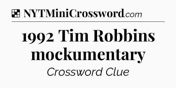 Solution: 1992 Tim Robbins mockumentary - NYT Crossword