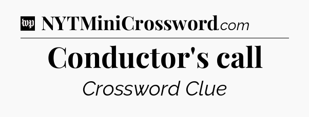 Conductor's call Crossword Clue