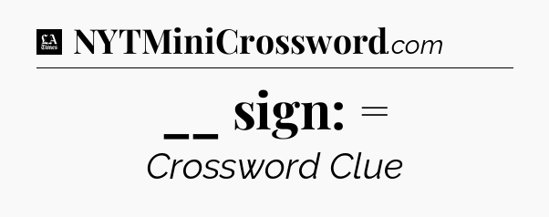 __ sign: = - LA Times Crossword