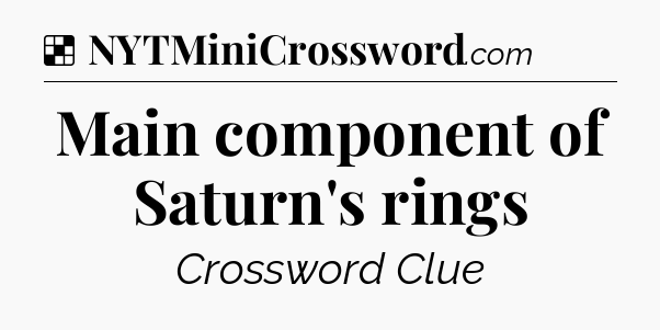 Solution: Main component of Saturn's rings - NYT Crossword
