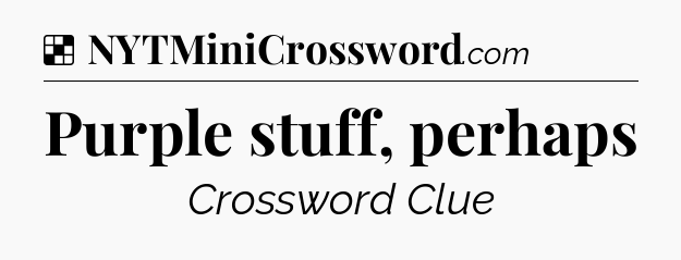 Solution: Purple stuff, perhaps - NYT Crossword