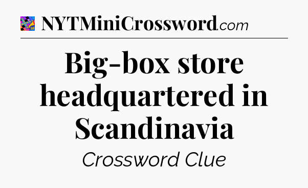 Big-box store headquartered in Scandinavia Crossword Clue