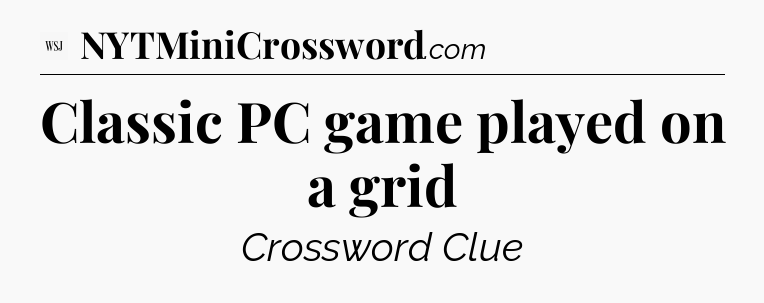 Classic PC game played on a grid - WSJ Crossword