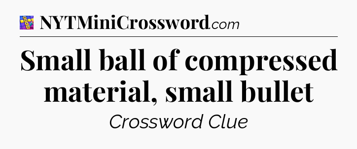 Small ball of compressed material, small bullet Codycross