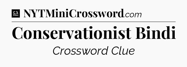 Conservationist Bindi - LA Times Crossword