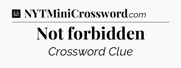 Not forbidden - LA Times Crossword