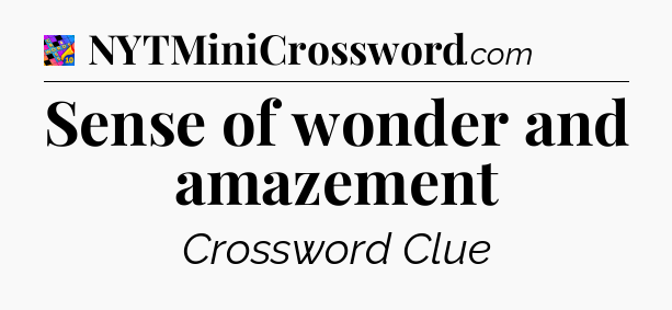 Sense of wonder and amazement Crossword Clue