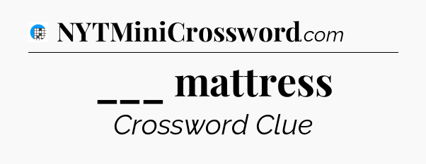 ___ mattress Crossword Clue