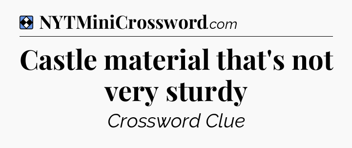 Solution: Castle material that's not very sturdy - NYT Mini Crossword