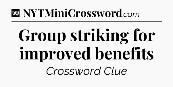 Group striking for improved benefits Crossword Clue