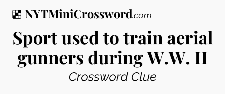 Solution: Sport used to train aerial gunners during W.W. II - NYT Crossword