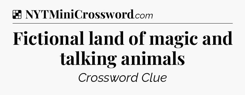 Solution: Fictional land of magic and talking animals - NYT Crossword