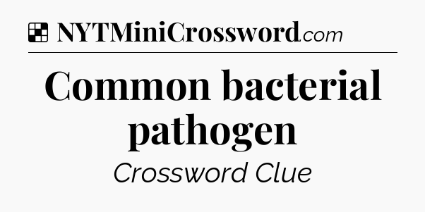 Solution: Common bacterial pathogen - NYT Crossword