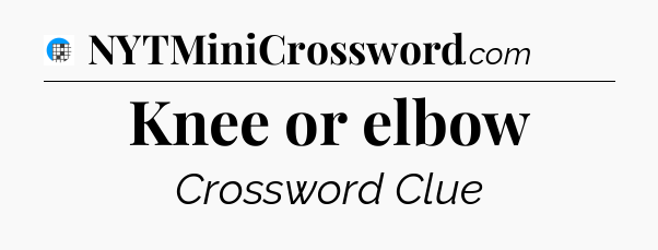 Knee or elbow Crossword Clue