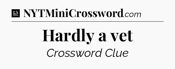 Hardly a vet - LA Times Crossword