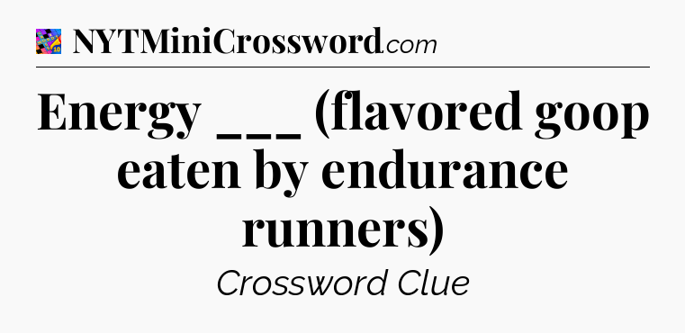 Energy ___ (flavored goop eaten by endurance runners) Crossword Clue