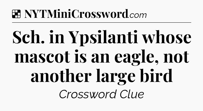 Solution: Sch. in Ypsilanti whose mascot is an eagle, not another large bird - NYT Crossword