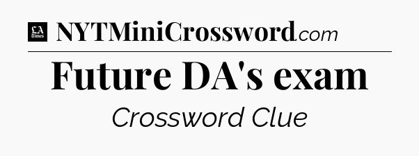 Future DA's exam - LA Times Crossword
