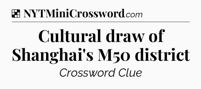 Solution: Cultural draw of Shanghai's M50 district - NYT Crossword