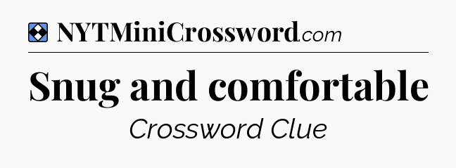 Solution: Snug and comfortable - NYT Mini Crossword