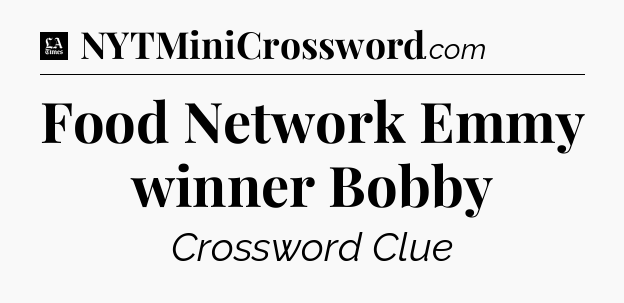 Food Network Emmy winner Bobby - LA Times Crossword