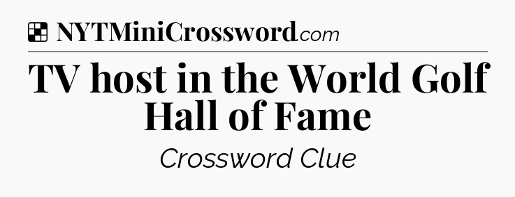 Solution: TV host in the World Golf Hall of Fame - NYT Crossword