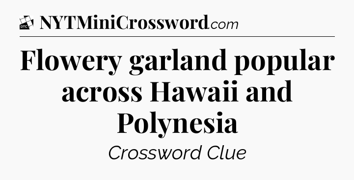 Flowery garland popular across Hawaii and Polynesia - Daily Themed Classic Crossword