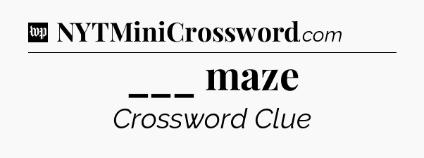 ___ maze Crossword Clue