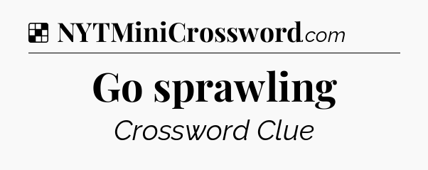 Solution: Go sprawling - NYT Crossword