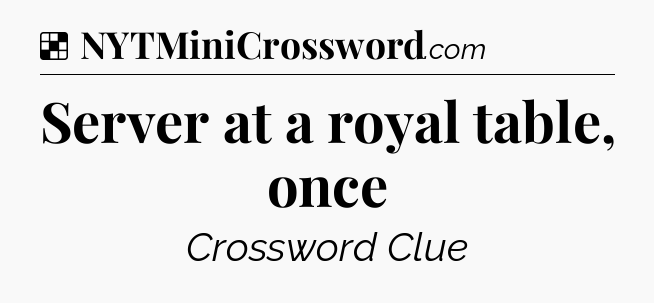 Solution: Server at a royal table, once - NYT Crossword