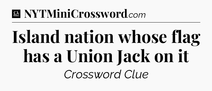 Island nation whose flag has a Union Jack on it - LA Times Crossword