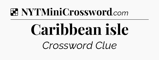 Solution: Caribbean isle - NYT Crossword