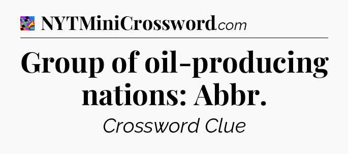 Group of oil-producing nations: Abbr Crossword Clue