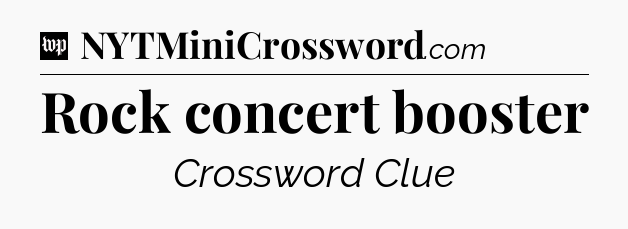 Rock concert booster Crossword Clue