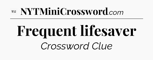 Frequent lifesaver - WSJ Crossword