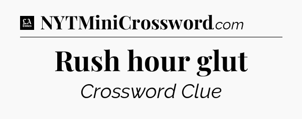 Rush hour glut - LA Times Crossword