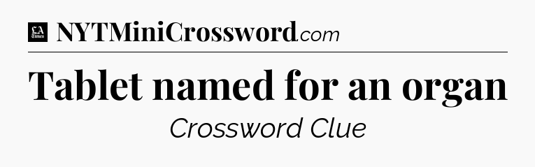 Tablet named for an organ - LA Times Crossword