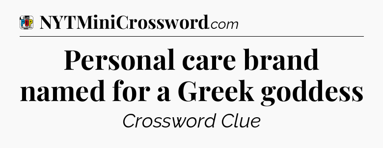 Personal care brand named for a Greek goddess Crossword Clue