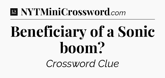 Beneficiary of a Sonic boom - LA Times Crossword