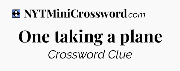 Solution: One taking a plane - NYT Mini Crossword