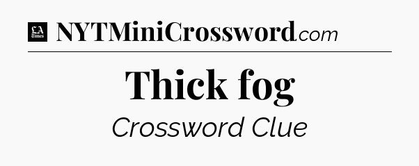 Thick fog - LA Times Crossword