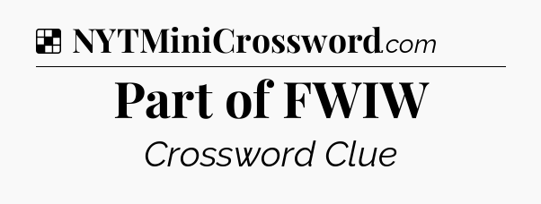 Solution: Part of FWIW - NYT Crossword
